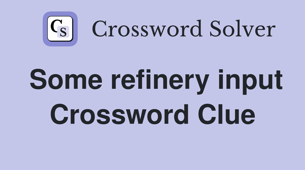 Some refinery input Crossword Clue