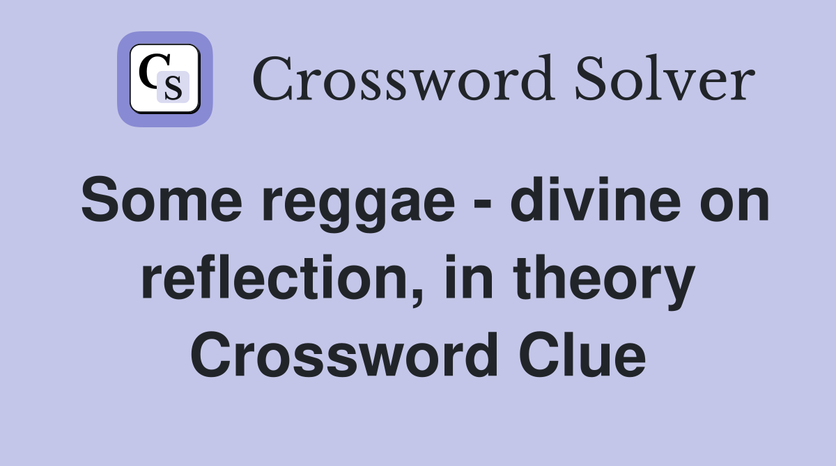 Some reggae - divine on reflection, in theory Crossword Clue