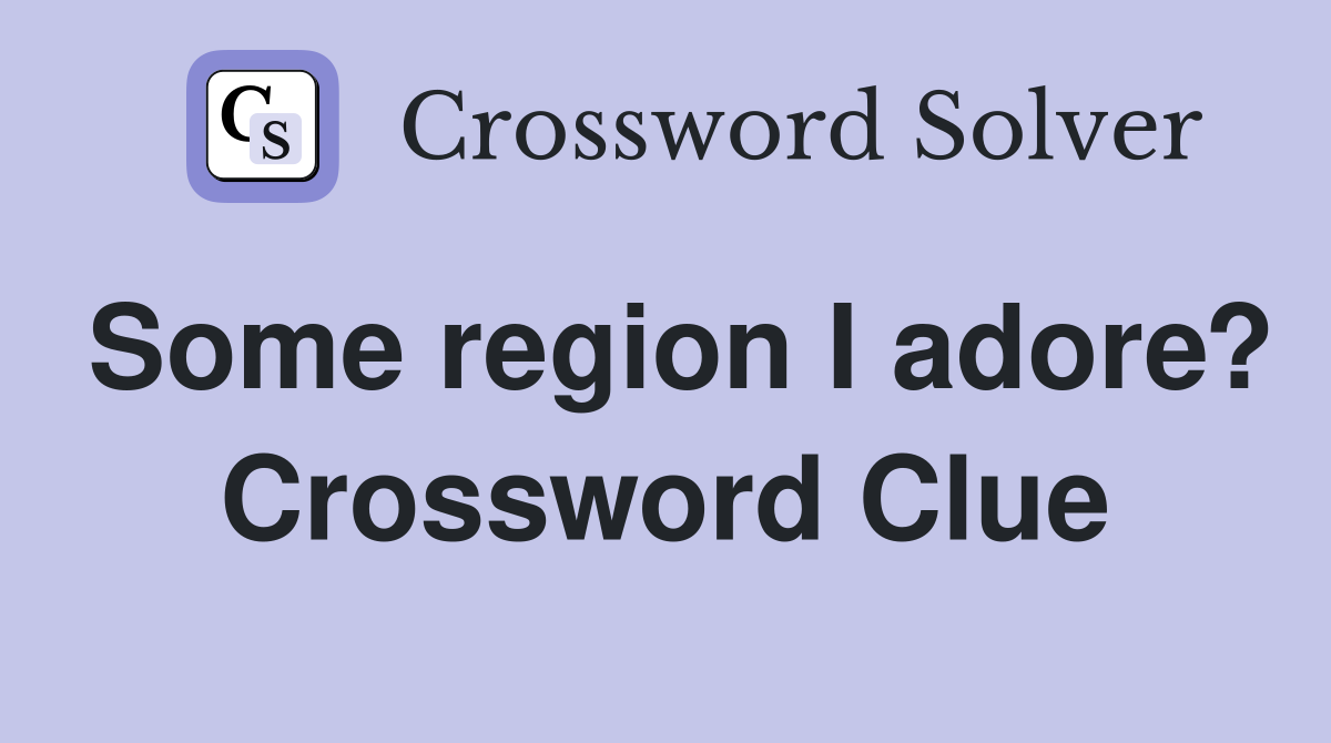 Some region I adore? Crossword Clue