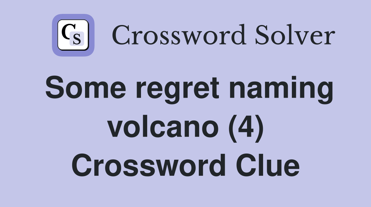 Some regret naming volcano (4) Crossword Clue