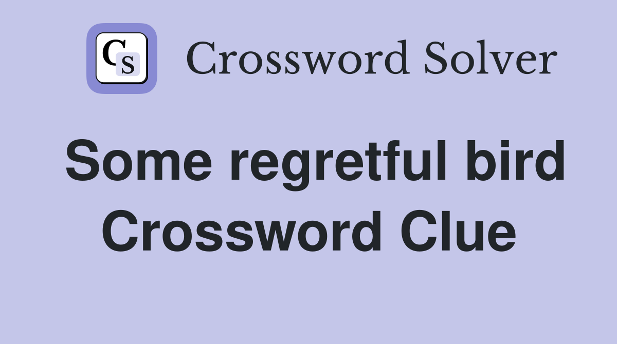 Some regretful bird Crossword Clue
