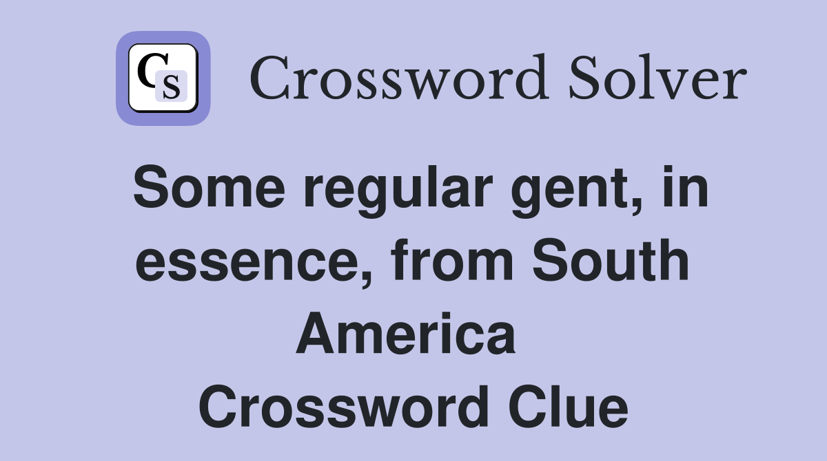 Some regular gent, in essence, from South America  Crossword Clue