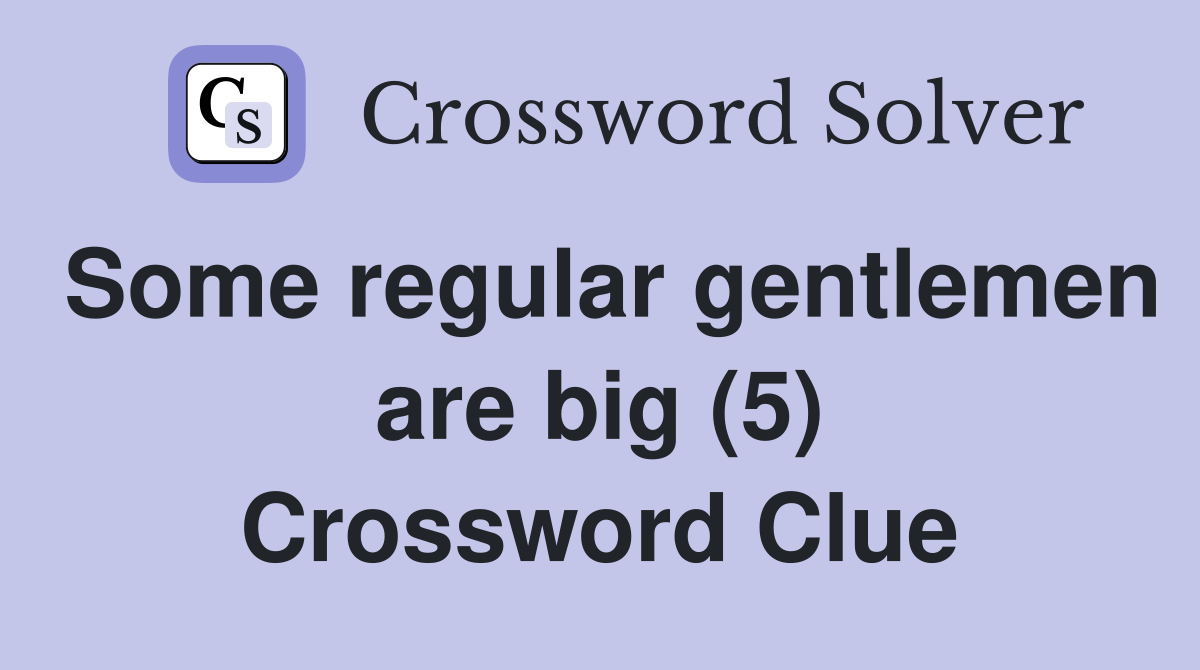 Some regular gentlemen are big (5) Crossword Clue