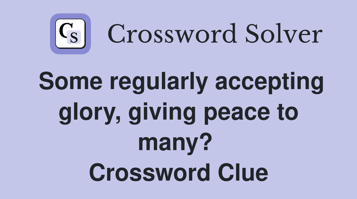 Some regularly accepting glory, giving peace to many?  Crossword Clue