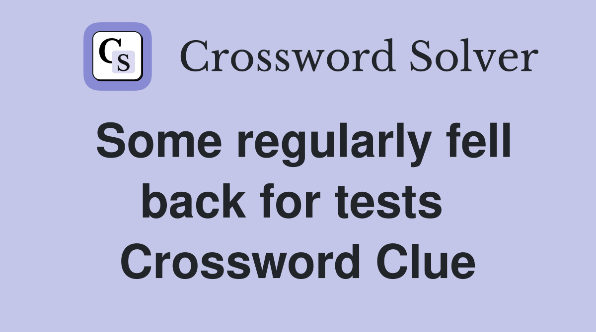 Some regularly fell back for tests  Crossword Clue