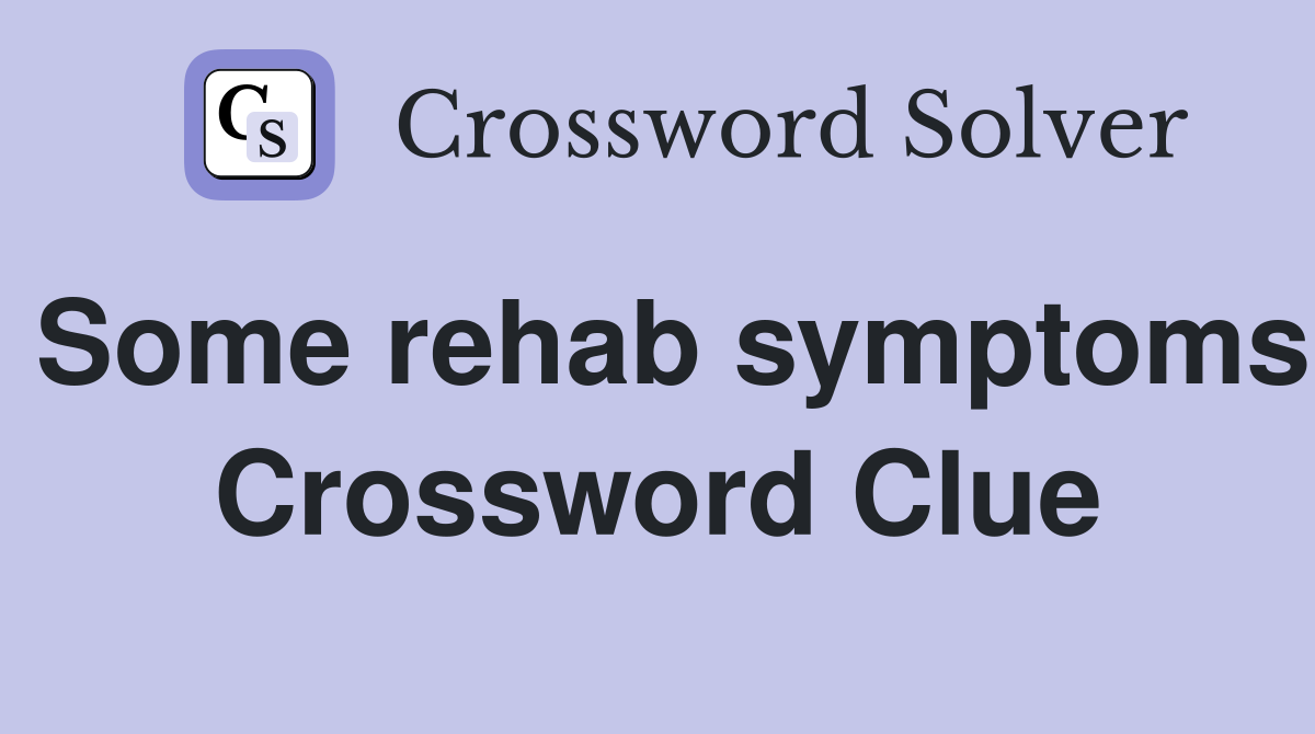 Some rehab symptoms Crossword Clue