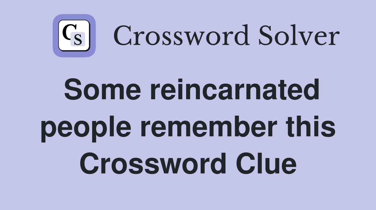Some reincarnated people remember this Crossword Clue