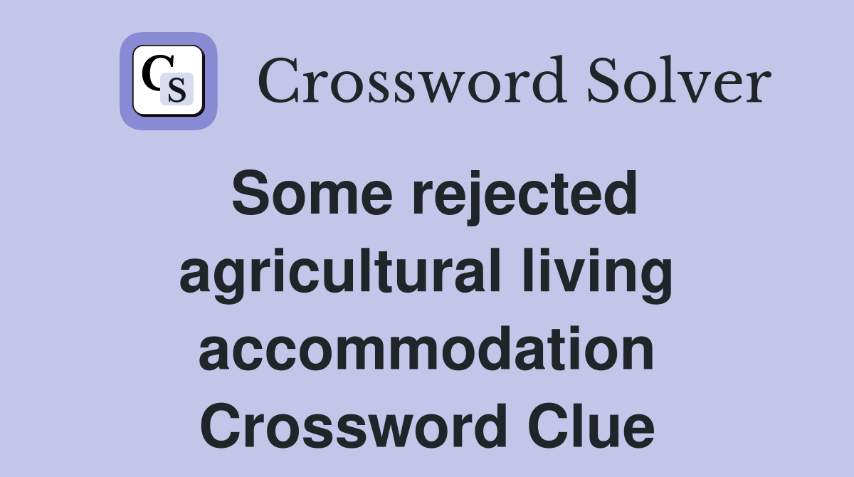 Some rejected agricultural living accommodation Crossword Clue