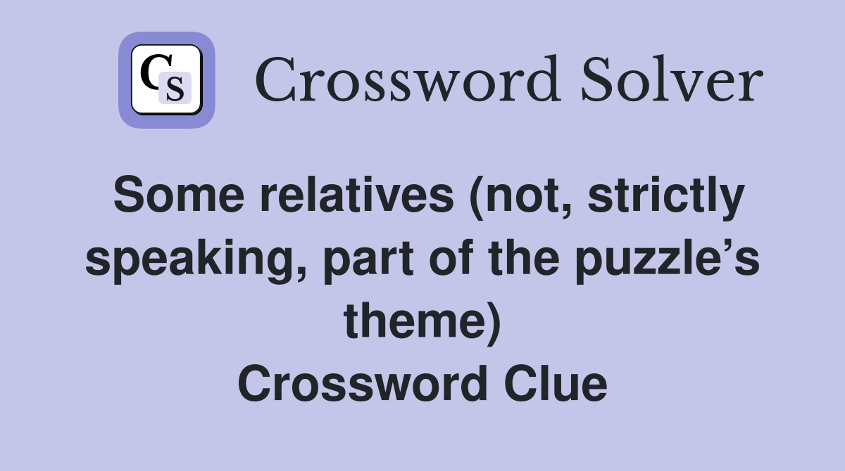 Some relatives (not, strictly speaking, part of the puzzle’s theme) Crossword Clue
