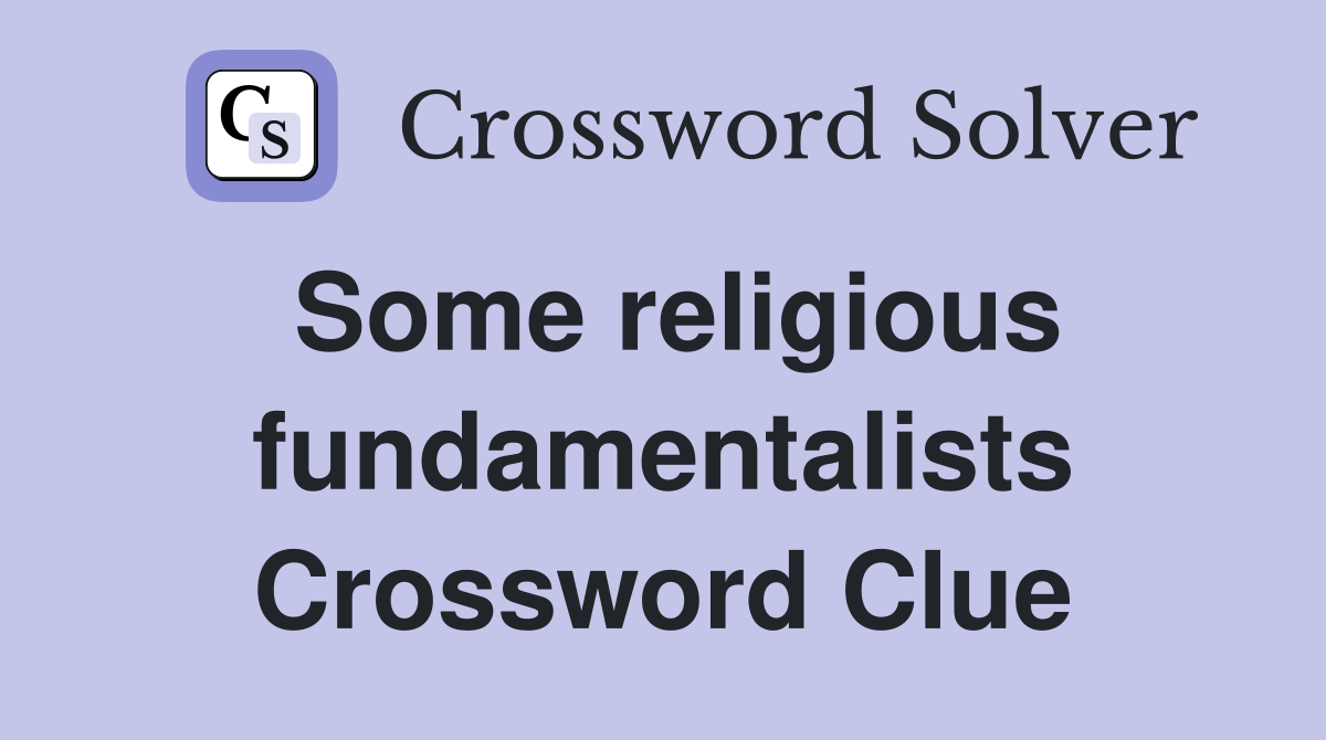 Some religious fundamentalists Crossword Clue