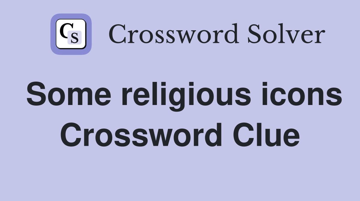 Some religious icons Crossword Clue