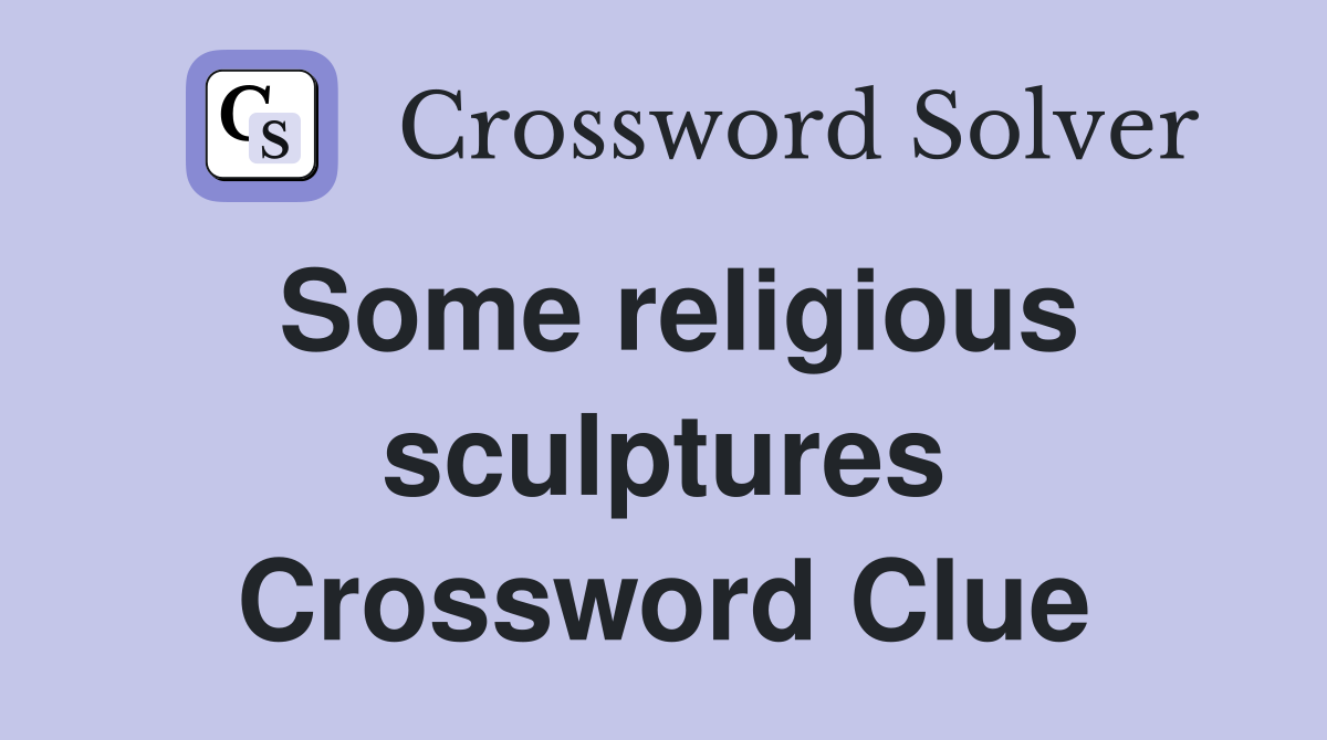 Some religious sculptures Crossword Clue