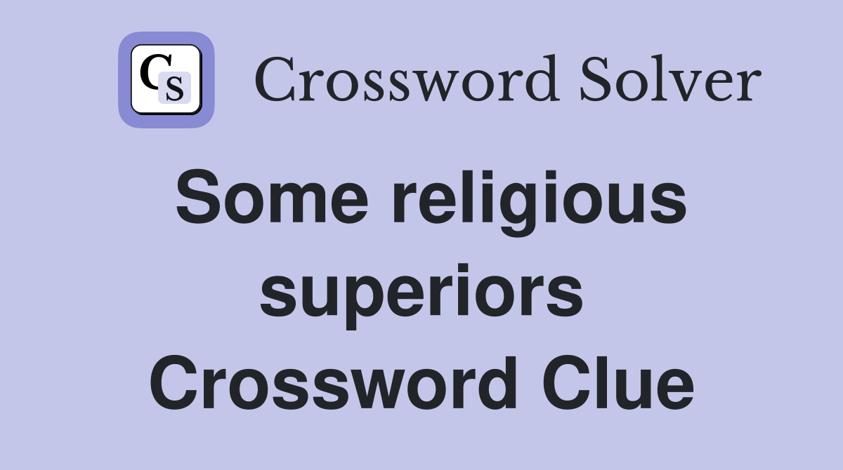 Some religious superiors Crossword Clue