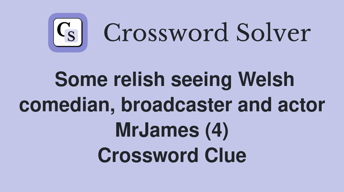 Some relish seeing Welsh comedian, broadcaster and actor MrJames (4) Crossword Clue