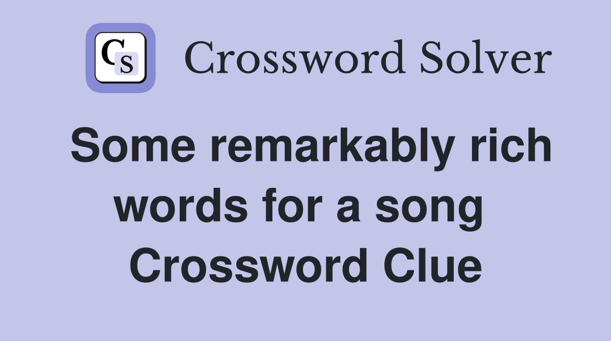Some remarkably rich words for a song  Crossword Clue