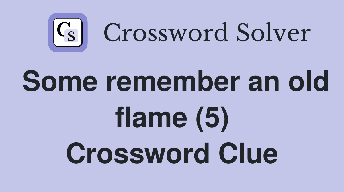 Some remember an old flame (5) Crossword Clue