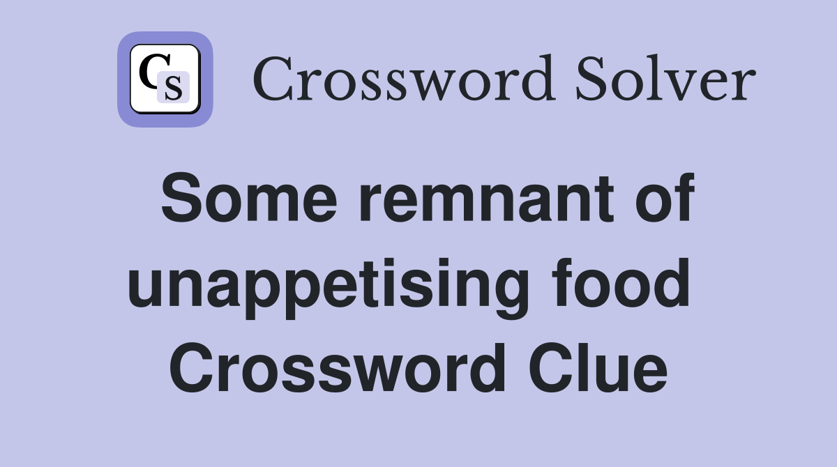 Some remnant of unappetising food  Crossword Clue