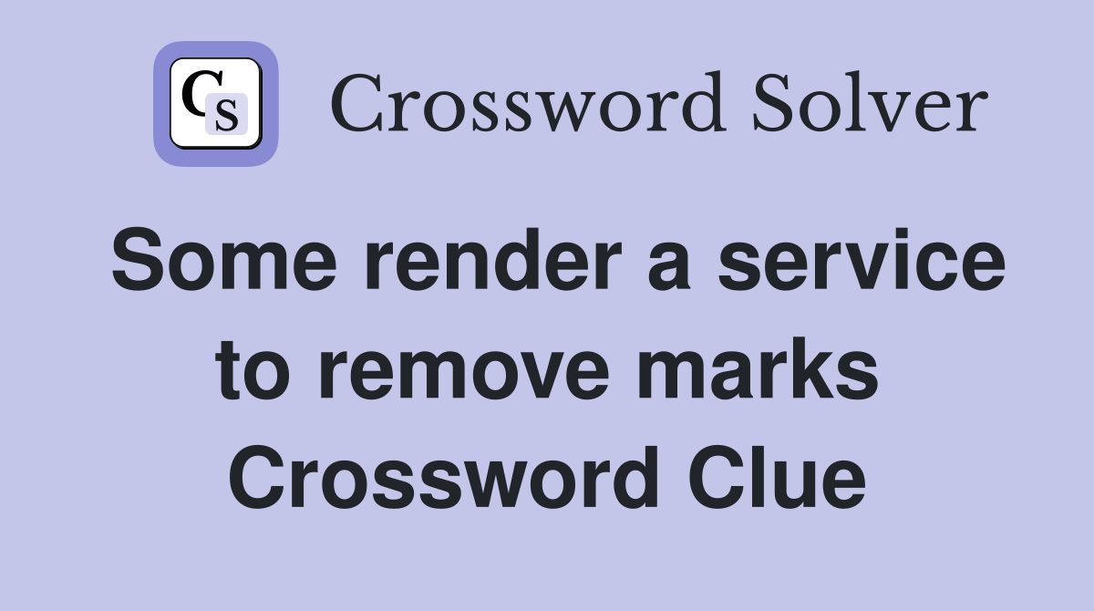 Some render a service to remove marks Crossword Clue