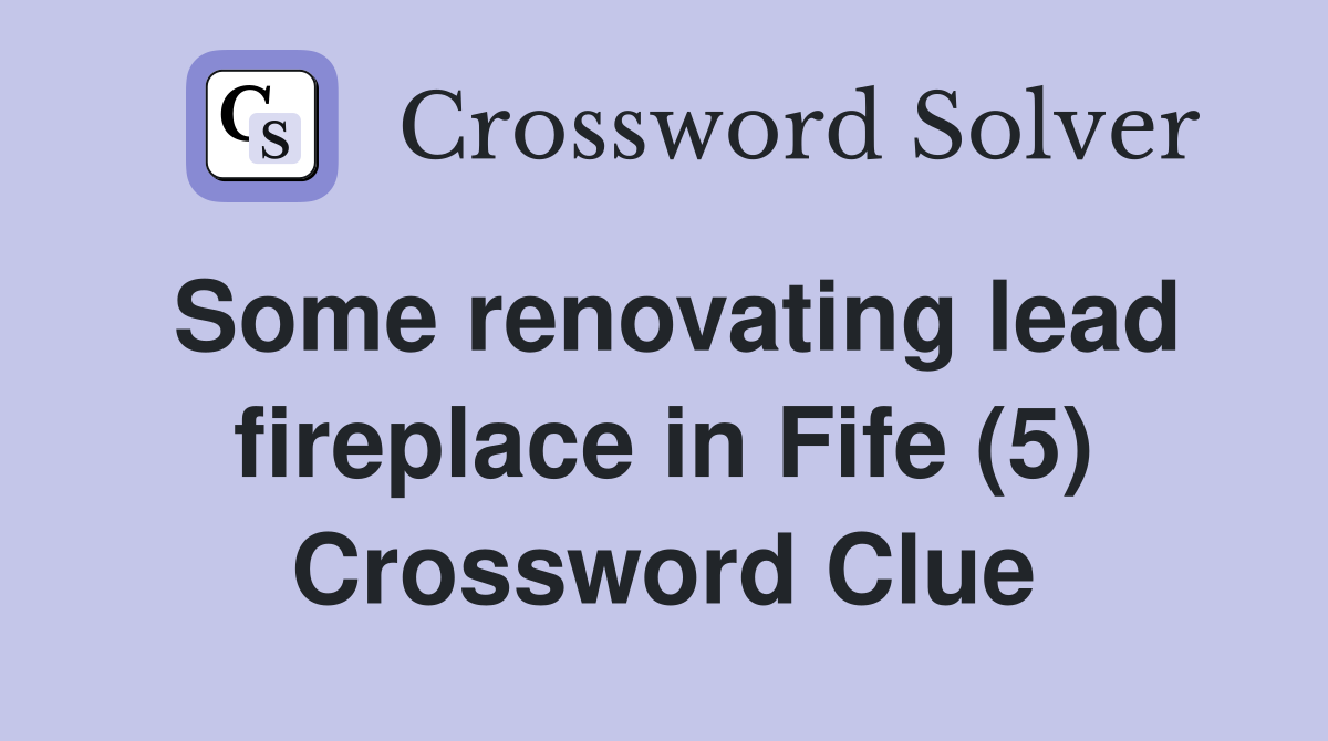 Some renovating lead fireplace in Fife (5) Crossword Clue