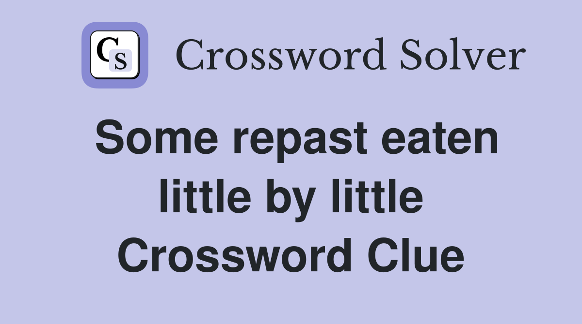 Some repast eaten little by little Crossword Clue