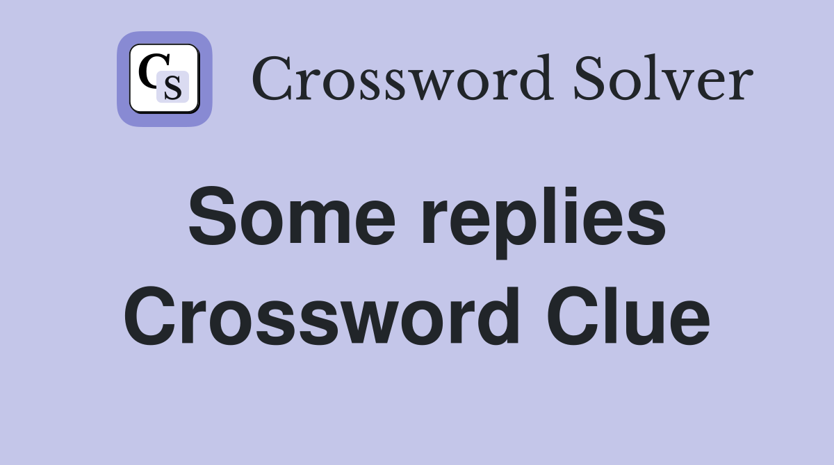 Some replies Crossword Clue
