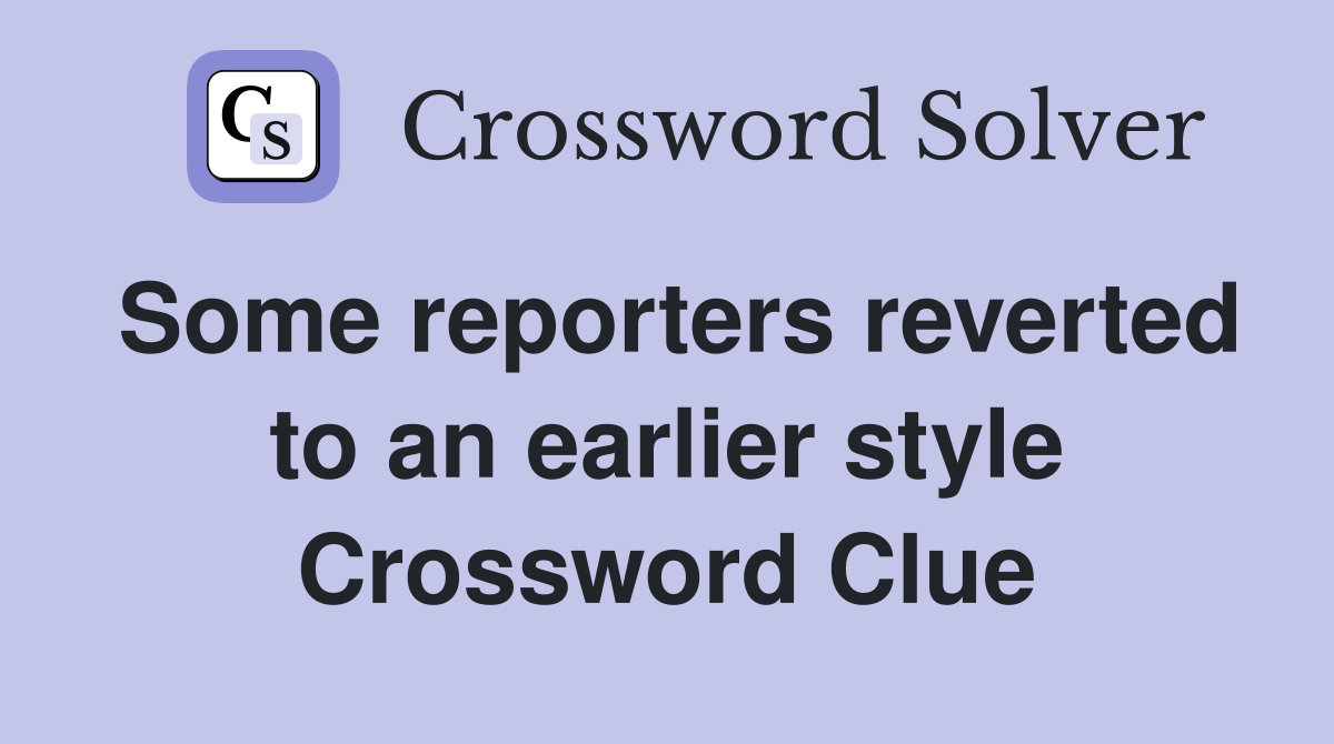 Some reporters reverted to an earlier style Crossword Clue