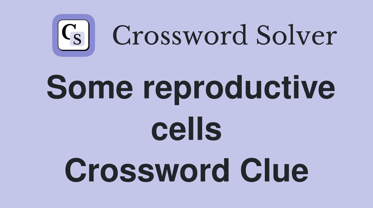 Some reproductive cells Crossword Clue
