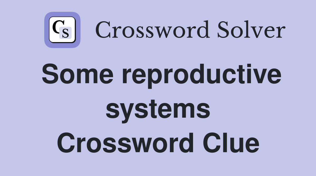 Some reproductive systems Crossword Clue