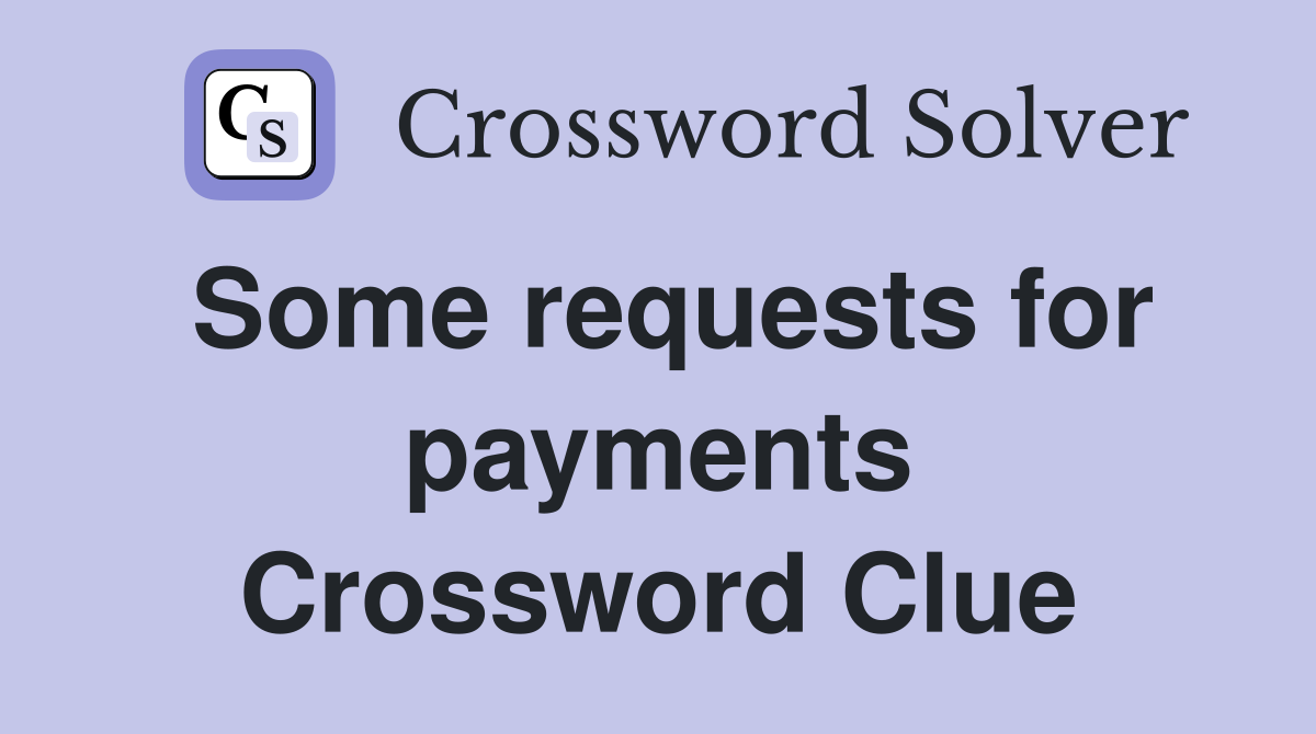 Some requests for payments Crossword Clue