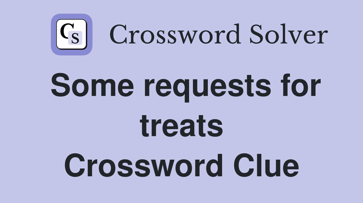 Some requests for treats Crossword Clue