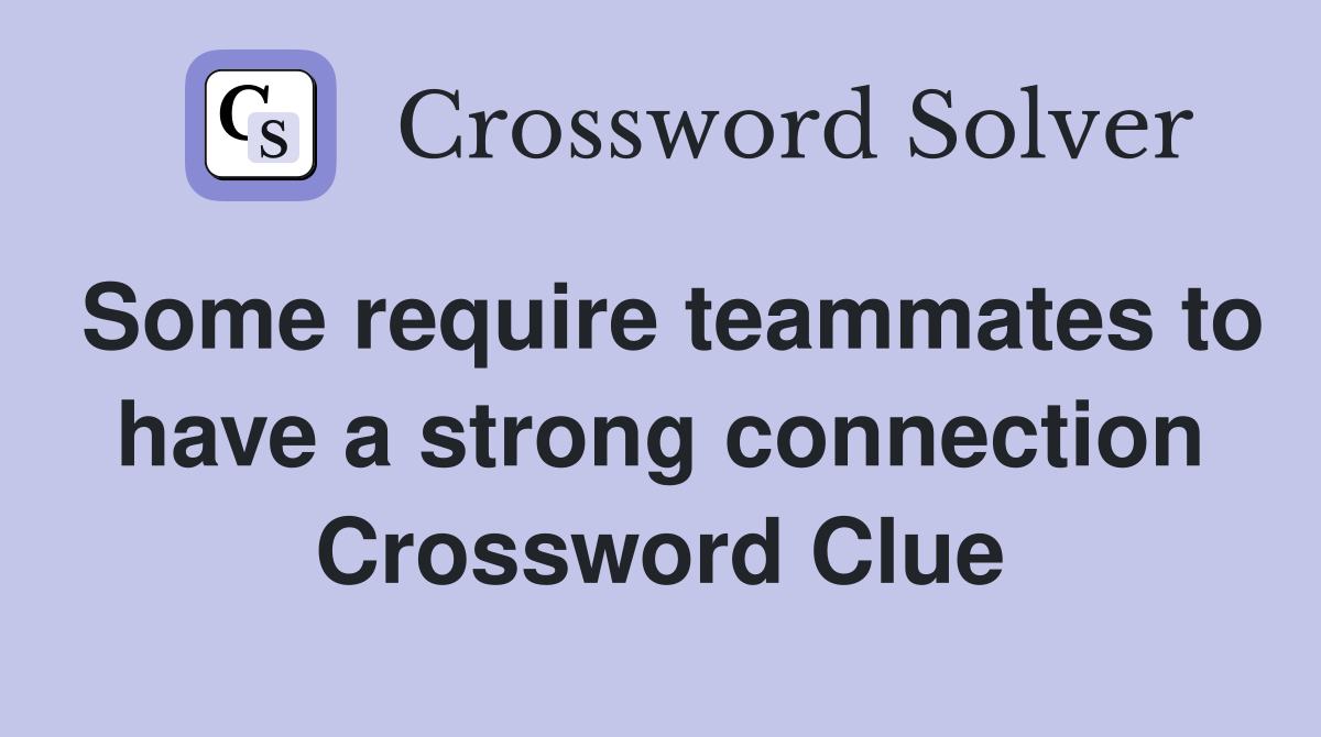 Some require teammates to have a strong connection Crossword Clue