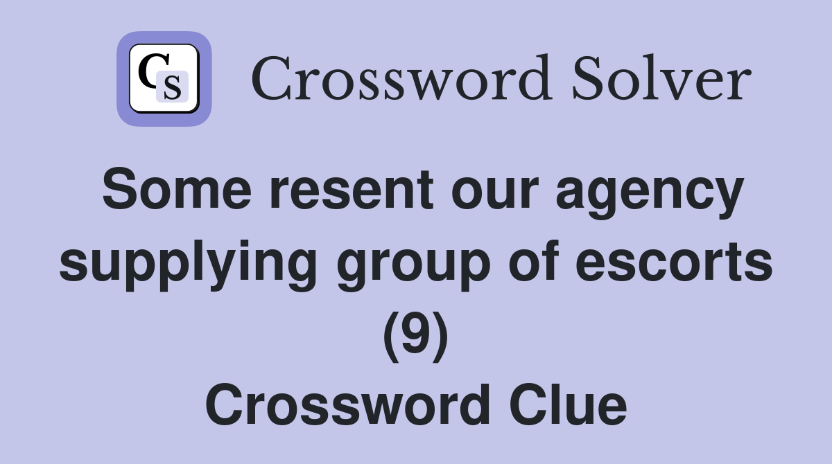 Some resent our agency supplying group of escorts (9) Crossword Clue
