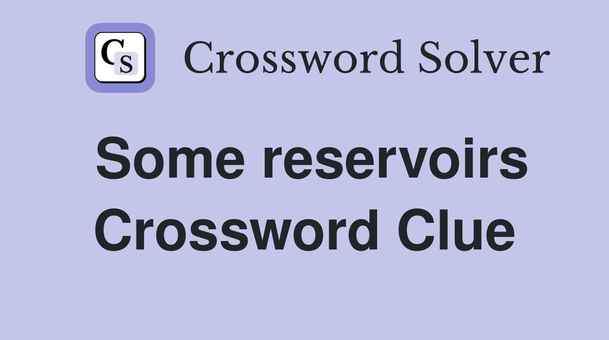 Some reservoirs Crossword Clue