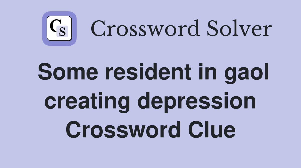 Some resident in gaol creating depression Crossword Clue