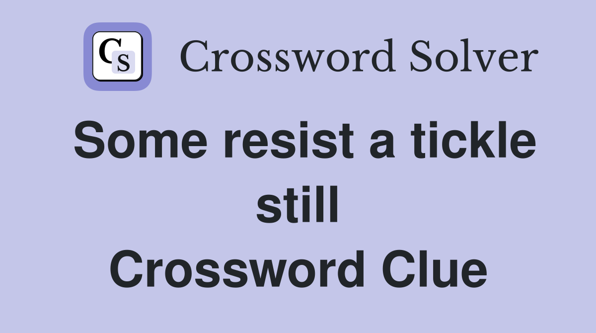 Some resist a tickle still Crossword Clue