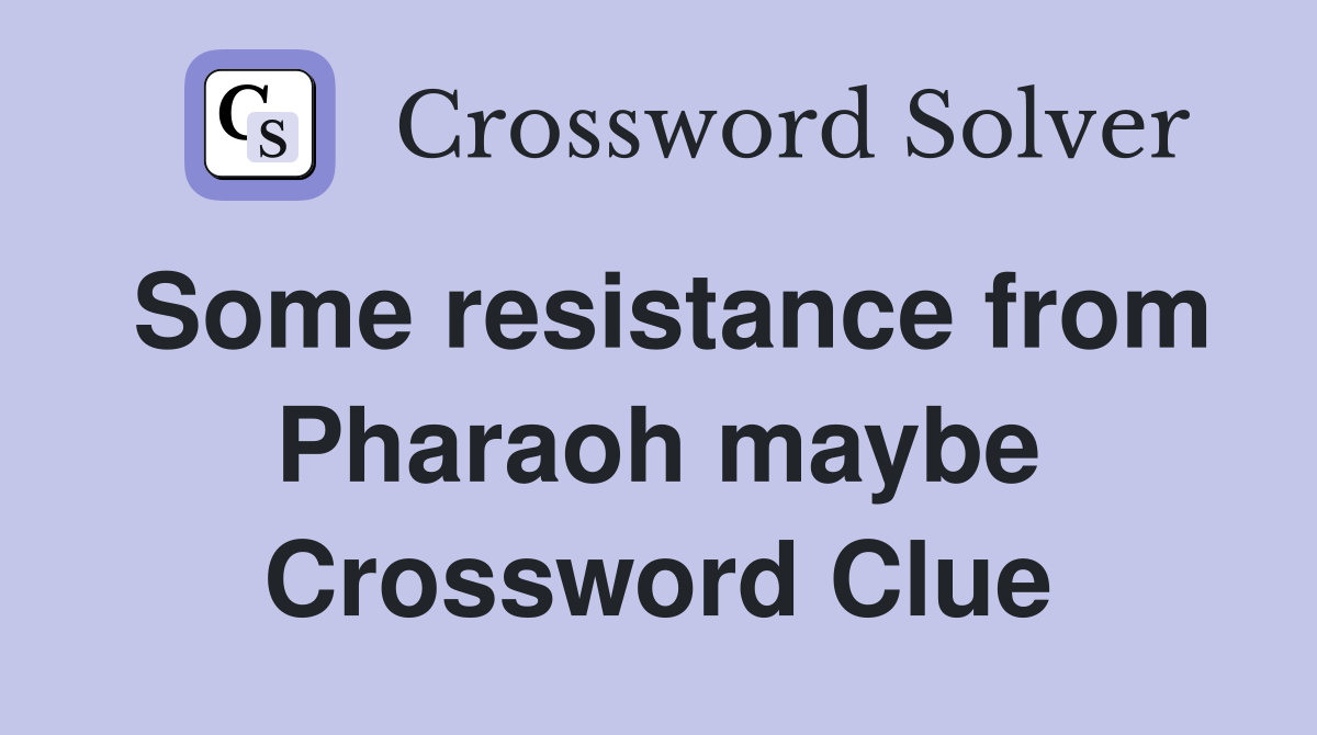 Some resistance from Pharaoh maybe Crossword Clue