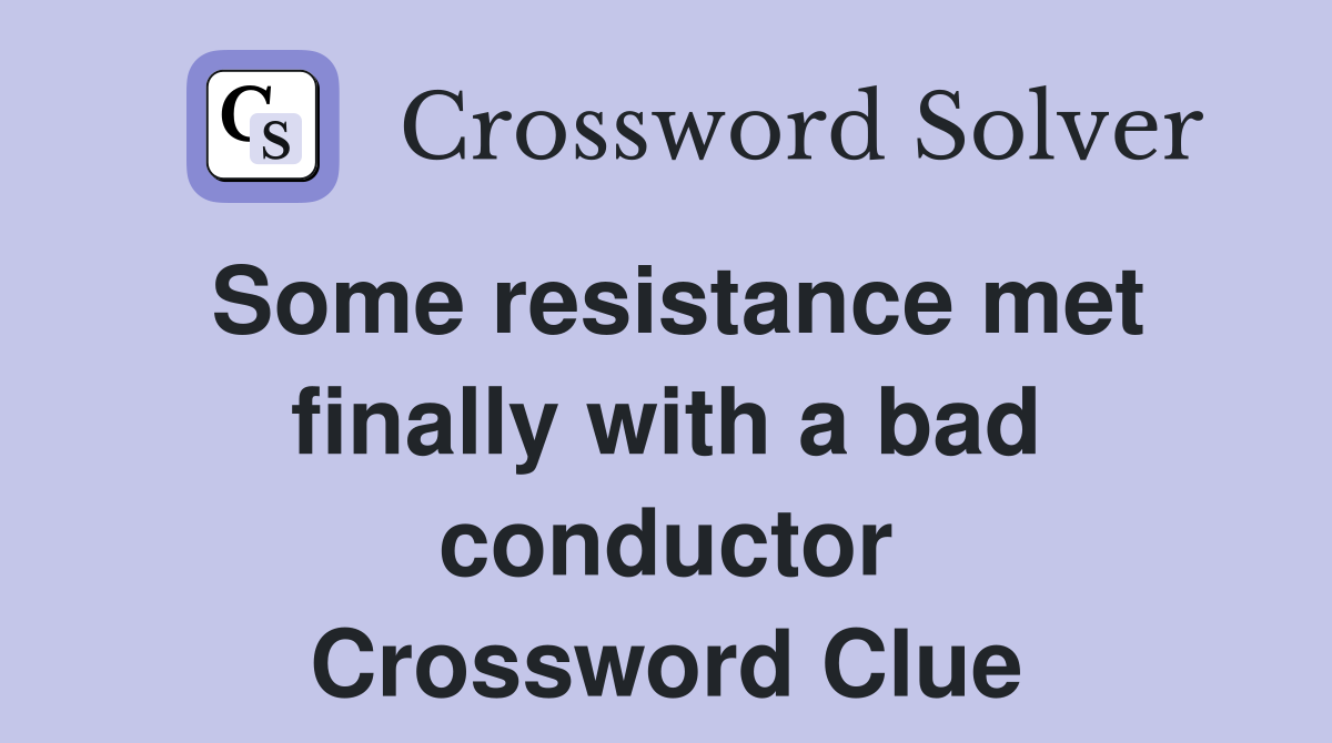 Some resistance met finally with a bad conductor Crossword Clue