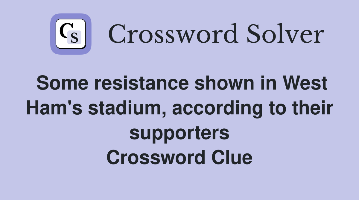 Some resistance shown in West Ham's stadium, according to their supporters Crossword Clue