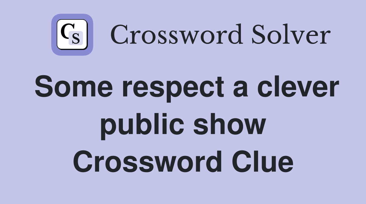 Some respect a clever public show Crossword Clue