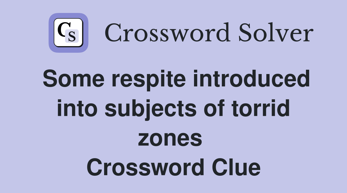 Some respite introduced into subjects of torrid zones  Crossword Clue