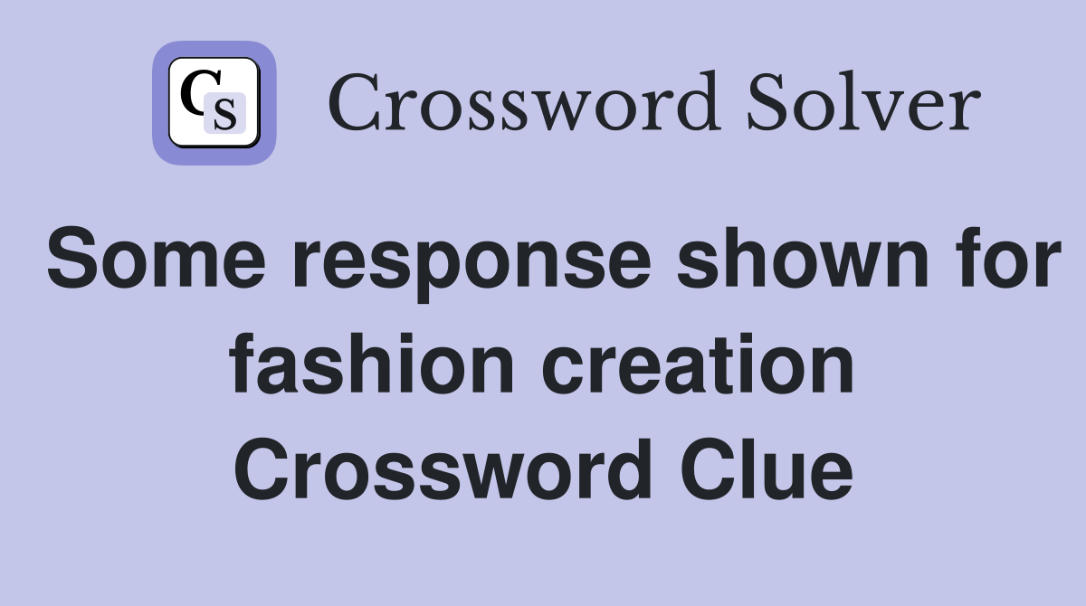 Some response shown for fashion creation Crossword Clue