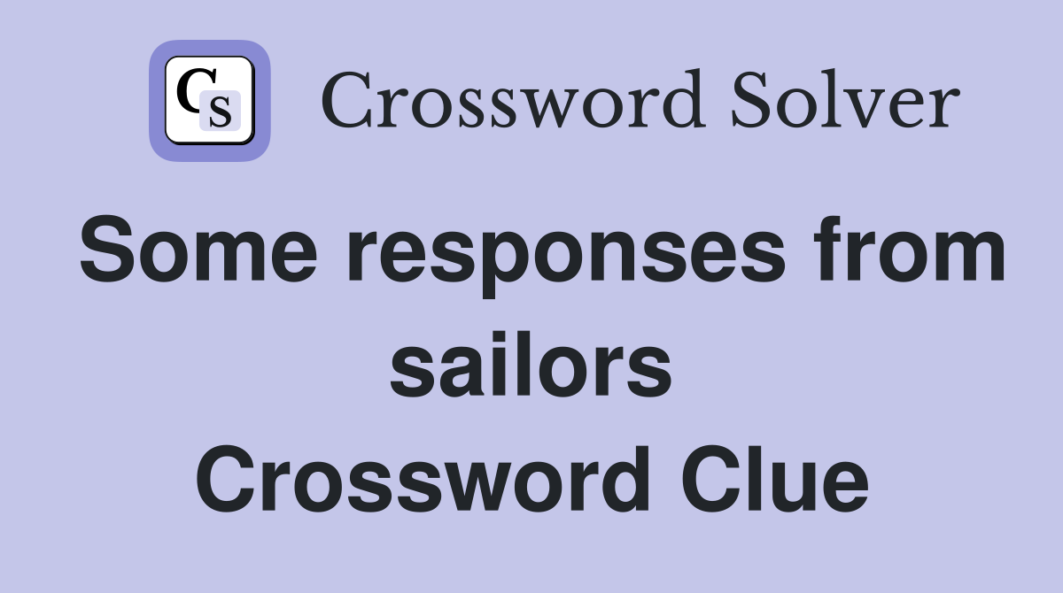 Some responses from sailors Crossword Clue