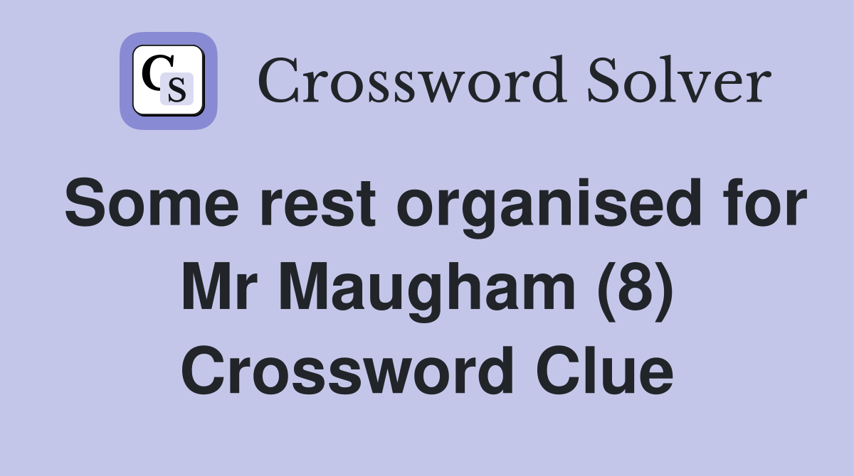 Some rest organised for Mr Maugham (8) Crossword Clue