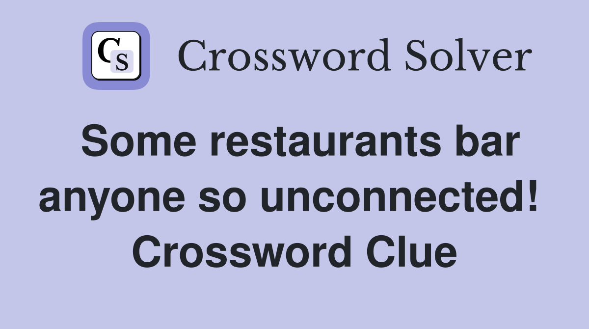 Some restaurants bar anyone so unconnected!  Crossword Clue