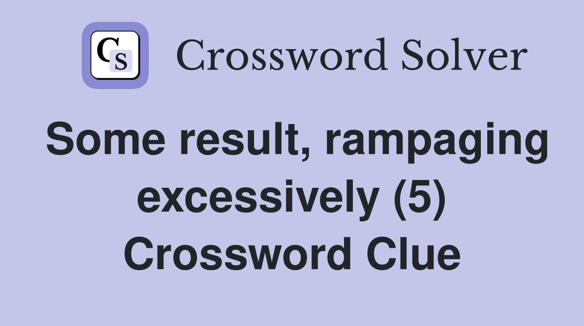Some result, rampaging excessively (5) Crossword Clue