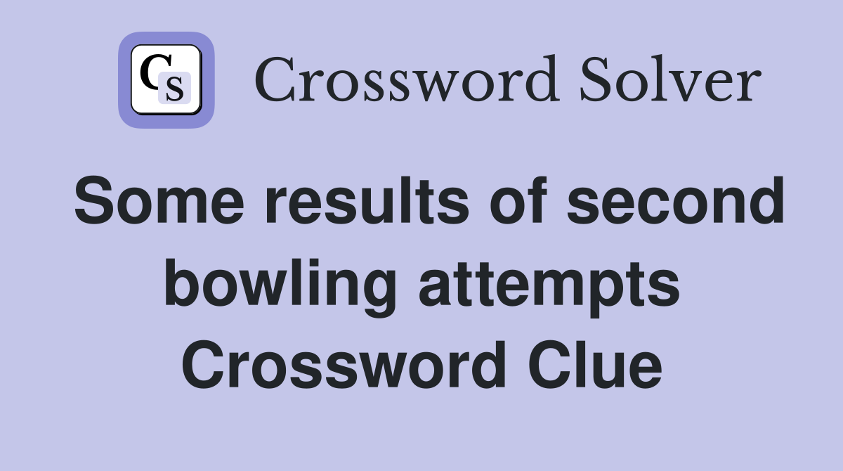 Some results of second bowling attempts Crossword Clue