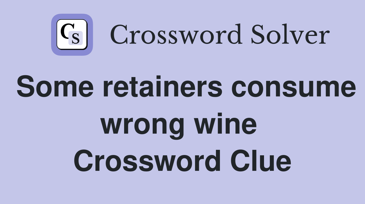 Some retainers consume wrong wine  Crossword Clue