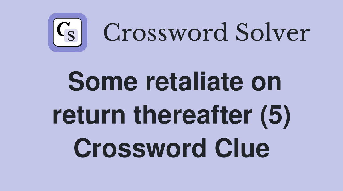 Some retaliate on return thereafter (5) Crossword Clue