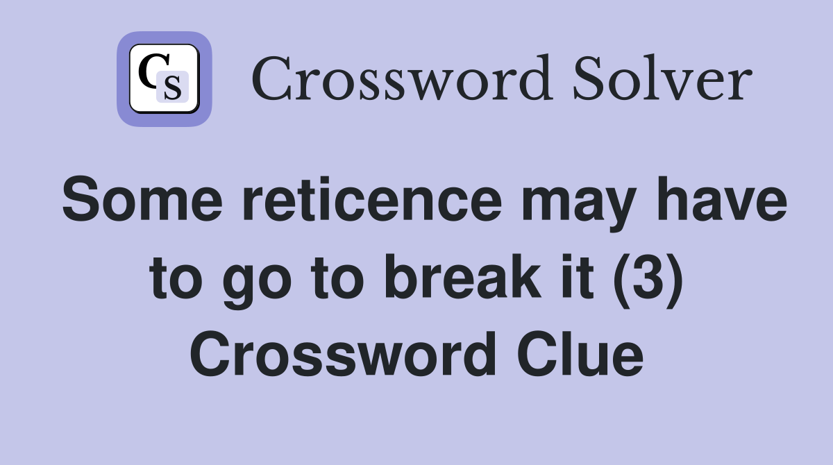 Some reticence may have to go to break it (3) Crossword Clue
