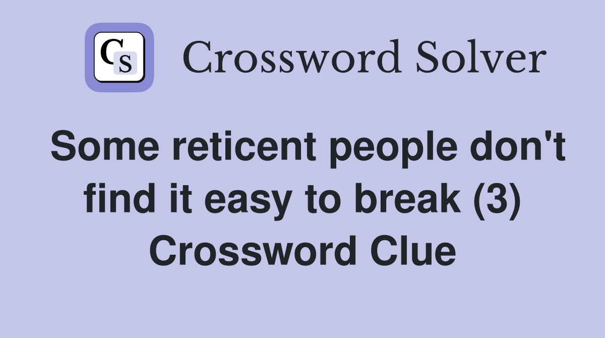 Some reticent people don't find it easy to break (3) Crossword Clue